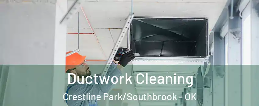 Ductwork Cleaning Crestline Park/Southbrook - OK