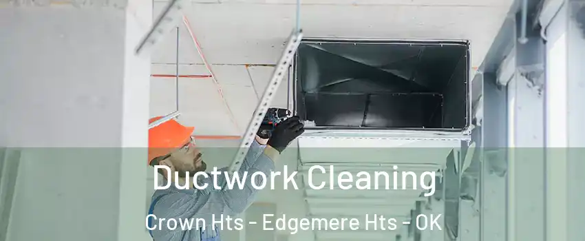 Ductwork Cleaning Crown Hts - Edgemere Hts - OK