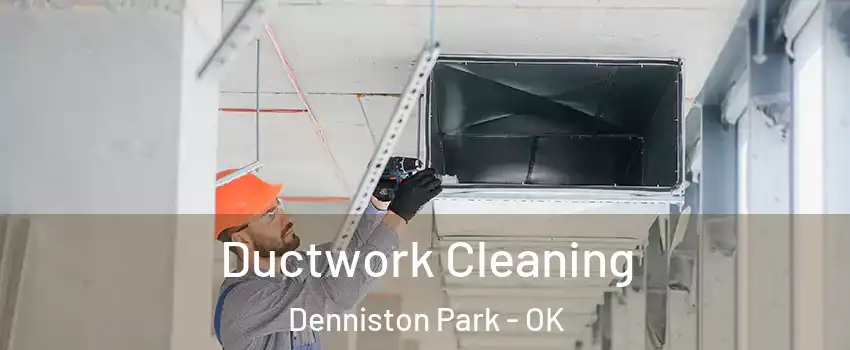 Ductwork Cleaning Denniston Park - OK