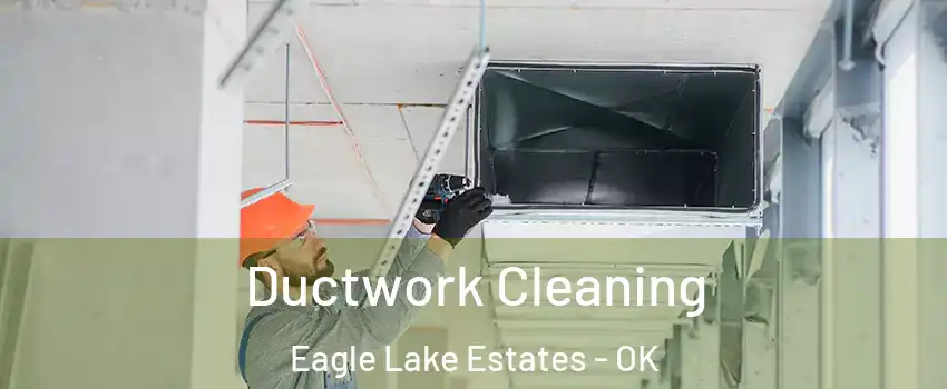 Ductwork Cleaning Eagle Lake Estates - OK