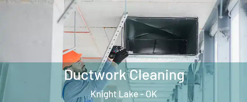 Ductwork Cleaning Knight Lake - OK
