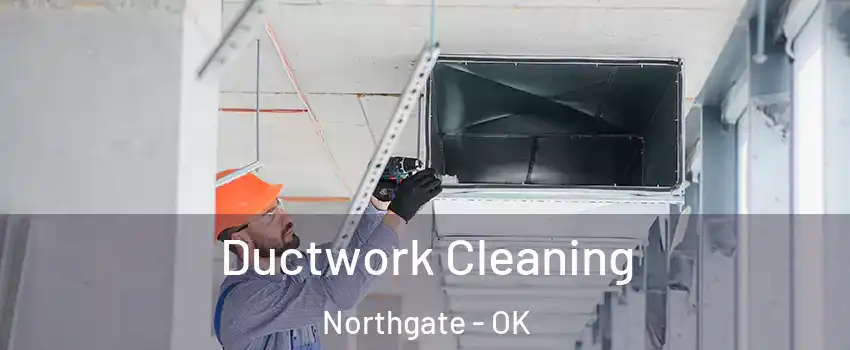Ductwork Cleaning Northgate - OK