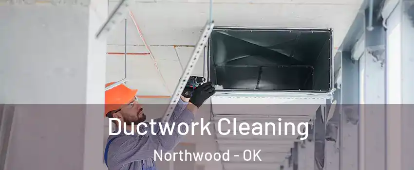 Ductwork Cleaning Northwood - OK