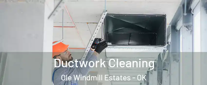 Ductwork Cleaning Ole Windmill Estates - OK