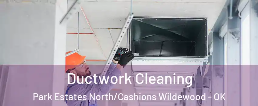Ductwork Cleaning Park Estates North/Cashions Wildewood - OK