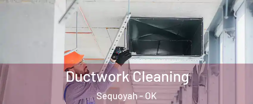 Ductwork Cleaning Sequoyah - OK