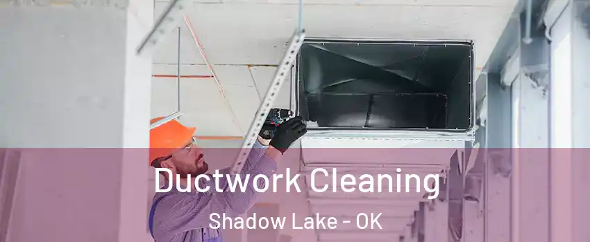 Ductwork Cleaning Shadow Lake - OK