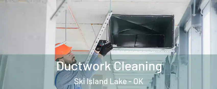 Ductwork Cleaning Ski Island Lake - OK