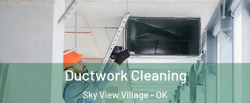 Ductwork Cleaning Sky View Village - OK