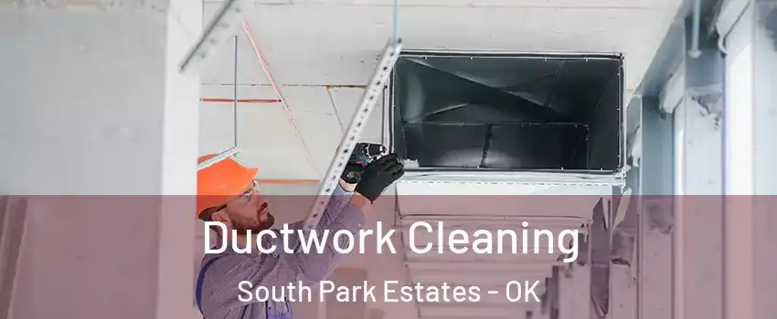 Ductwork Cleaning South Park Estates - OK