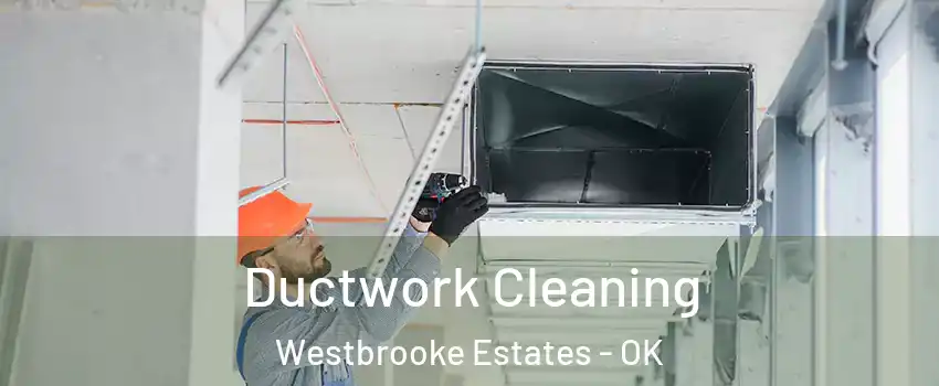 Ductwork Cleaning Westbrooke Estates - OK