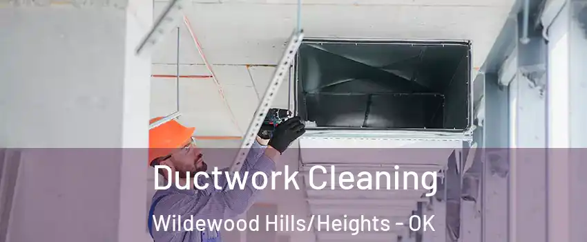 Ductwork Cleaning Wildewood Hills/Heights - OK