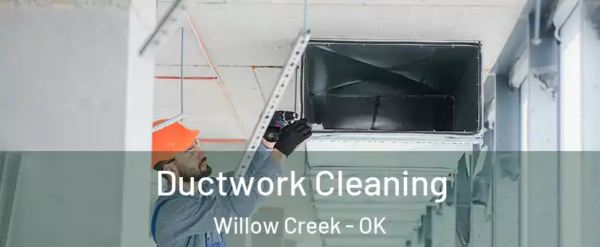 Ductwork Cleaning Willow Creek - OK