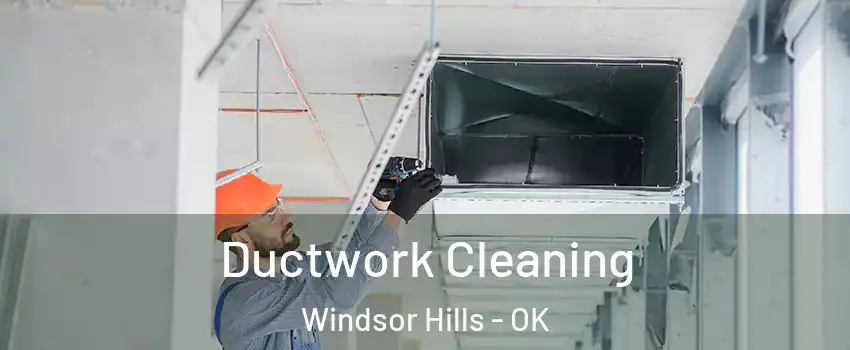 Ductwork Cleaning Windsor Hills - OK
