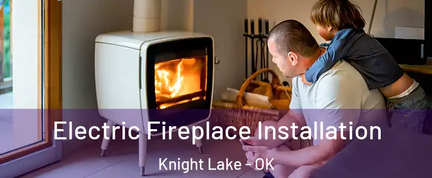 Electric Fireplace Installation Knight Lake - OK