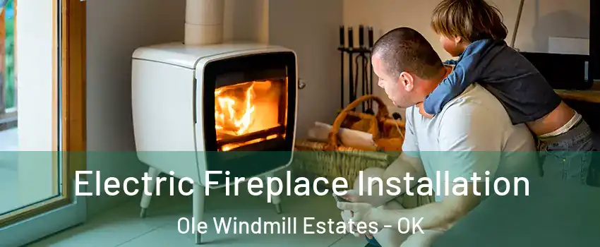 Electric Fireplace Installation Ole Windmill Estates - OK