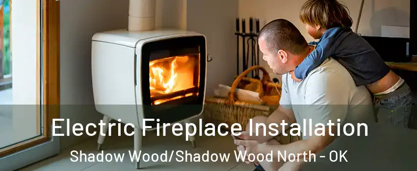 Electric Fireplace Installation Shadow Wood/Shadow Wood North - OK