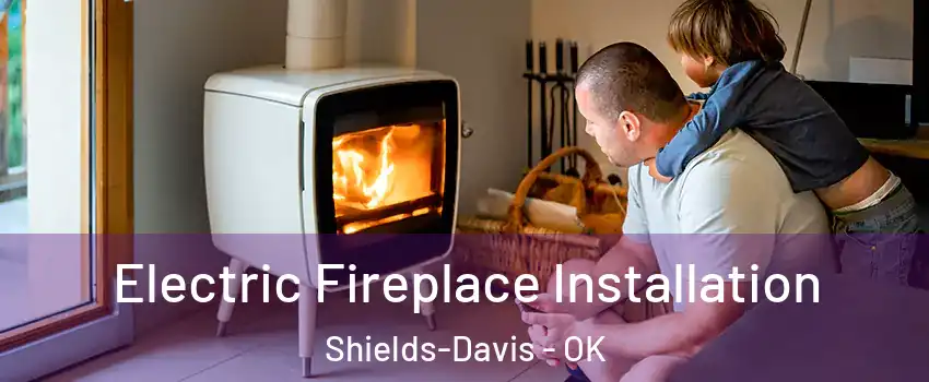 Electric Fireplace Installation Shields-Davis - OK