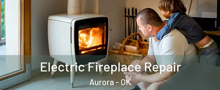 Electric Fireplace Repair Aurora - OK