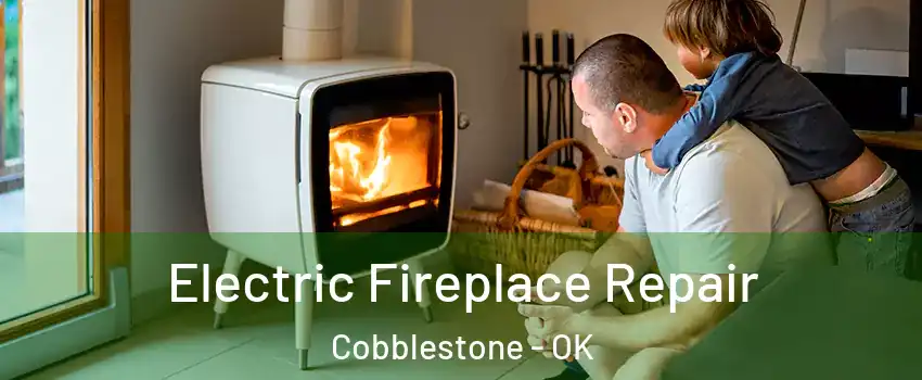 Electric Fireplace Repair Cobblestone - OK