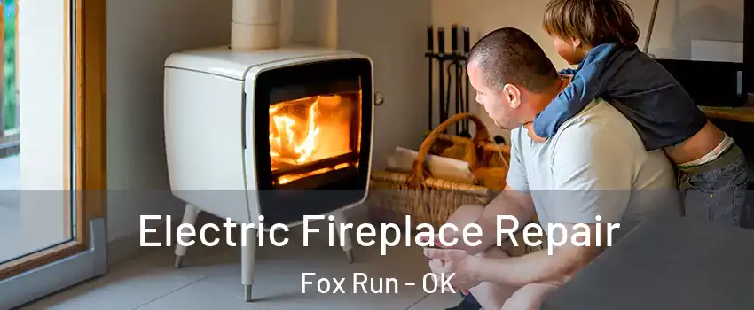 Electric Fireplace Repair Fox Run - OK