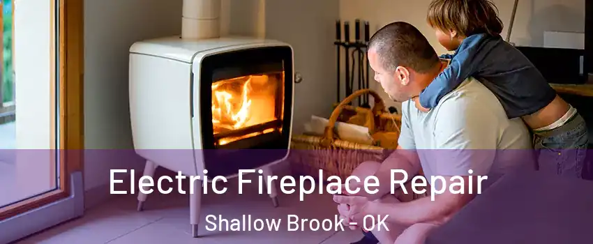 Electric Fireplace Repair Shallow Brook - OK