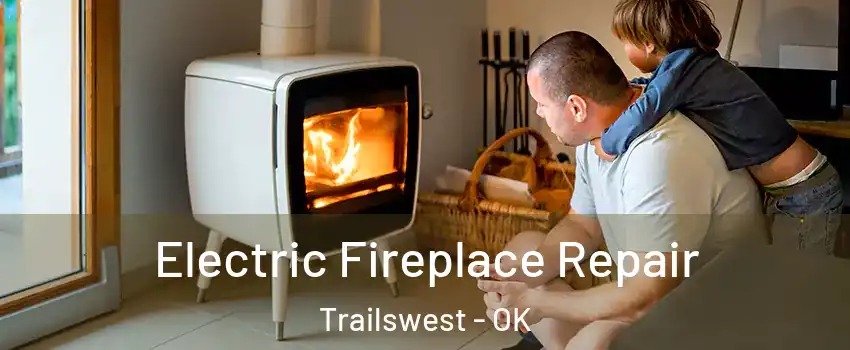 Electric Fireplace Repair Trailswest - OK