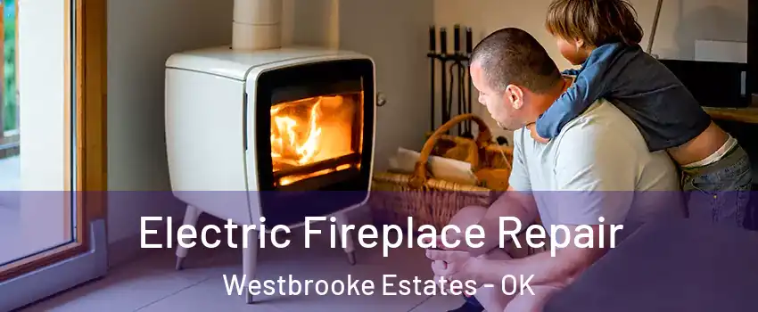 Electric Fireplace Repair Westbrooke Estates - OK