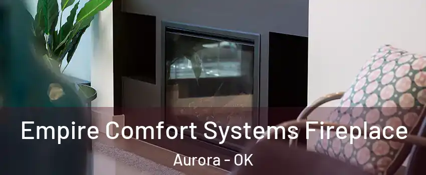 Empire Comfort Systems Fireplace Aurora - OK