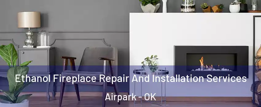 Ethanol Fireplace Repair And Installation Services Airpark - OK