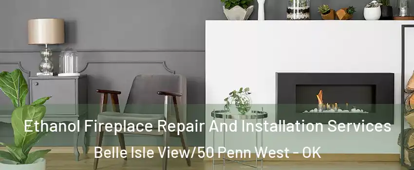 Ethanol Fireplace Repair And Installation Services Belle Isle View/50 Penn West - OK