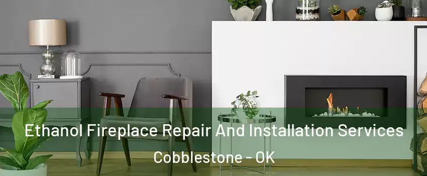 Ethanol Fireplace Repair And Installation Services Cobblestone - OK