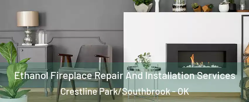 Ethanol Fireplace Repair And Installation Services Crestline Park/Southbrook - OK