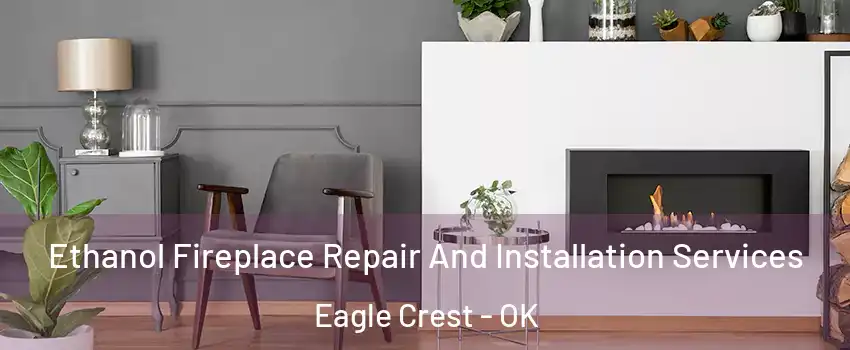 Ethanol Fireplace Repair And Installation Services Eagle Crest - OK