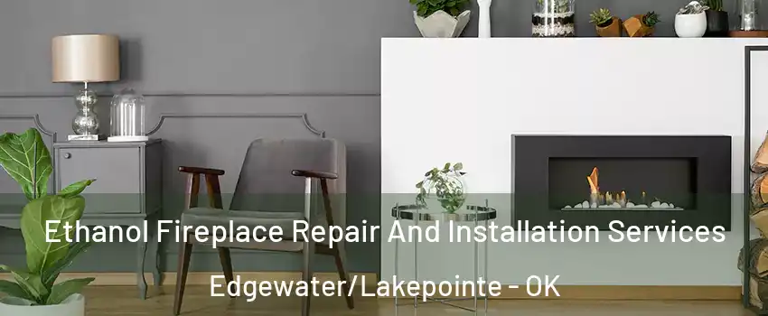 Ethanol Fireplace Repair And Installation Services Edgewater/Lakepointe - OK