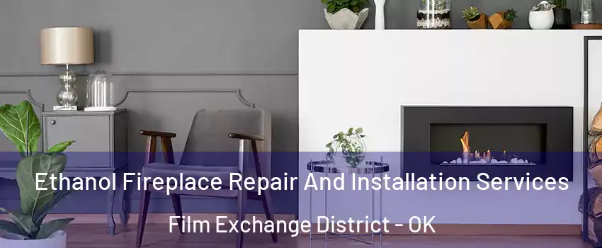 Ethanol Fireplace Repair And Installation Services Film Exchange District - OK
