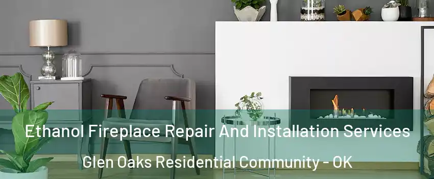 Ethanol Fireplace Repair And Installation Services Glen Oaks Residential Community - OK