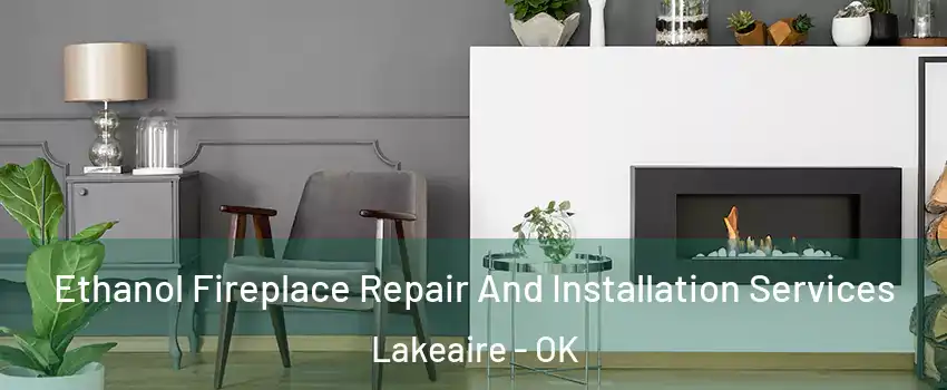 Ethanol Fireplace Repair And Installation Services Lakeaire - OK