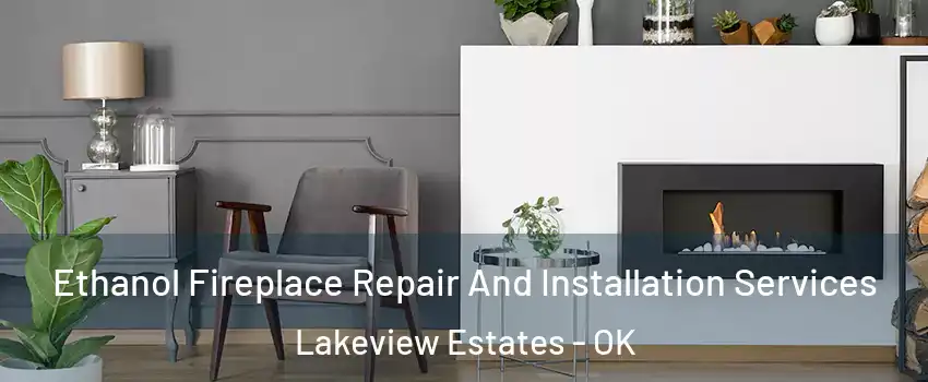 Ethanol Fireplace Repair And Installation Services Lakeview Estates - OK