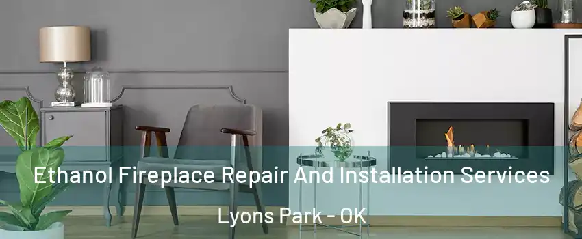Ethanol Fireplace Repair And Installation Services Lyons Park - OK