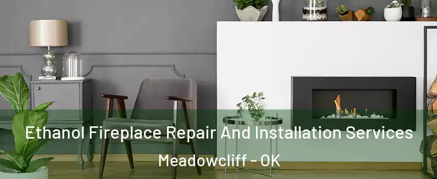 Ethanol Fireplace Repair And Installation Services Meadowcliff - OK