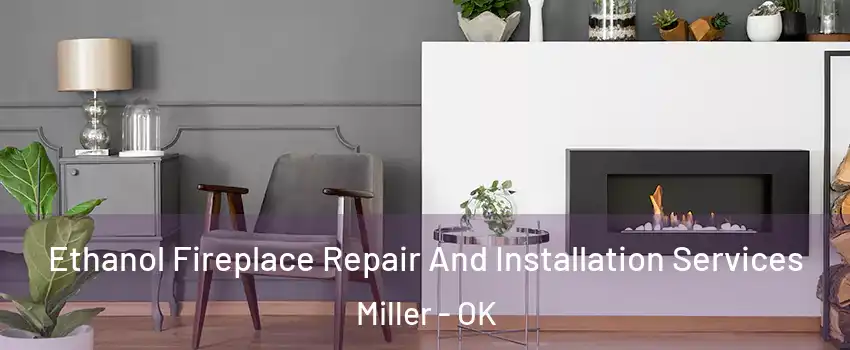 Ethanol Fireplace Repair And Installation Services Miller - OK