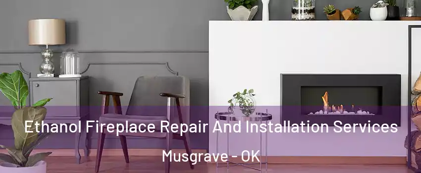 Ethanol Fireplace Repair And Installation Services Musgrave - OK