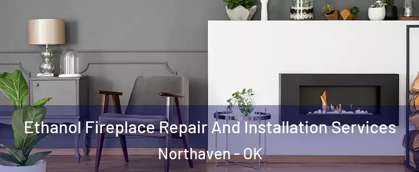 Ethanol Fireplace Repair And Installation Services Northaven - OK