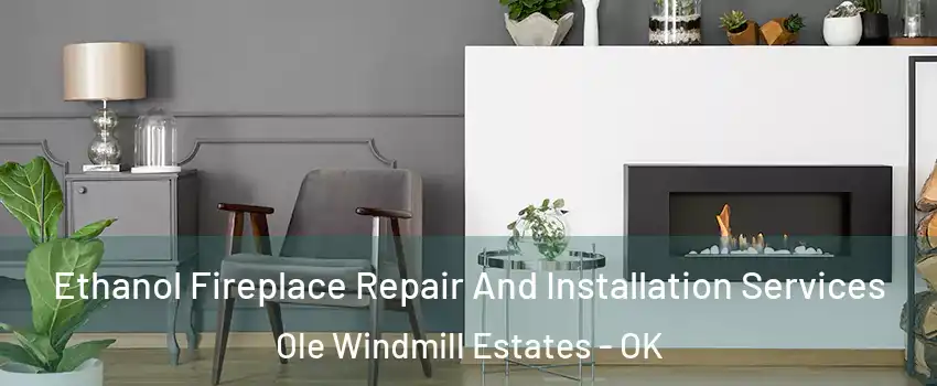 Ethanol Fireplace Repair And Installation Services Ole Windmill Estates - OK