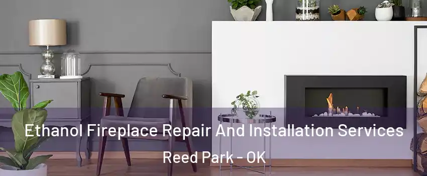 Ethanol Fireplace Repair And Installation Services Reed Park - OK