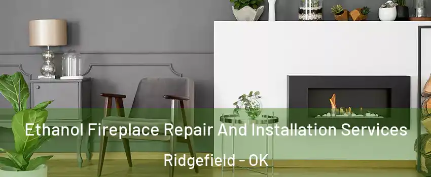 Ethanol Fireplace Repair And Installation Services Ridgefield - OK
