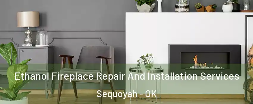 Ethanol Fireplace Repair And Installation Services Sequoyah - OK