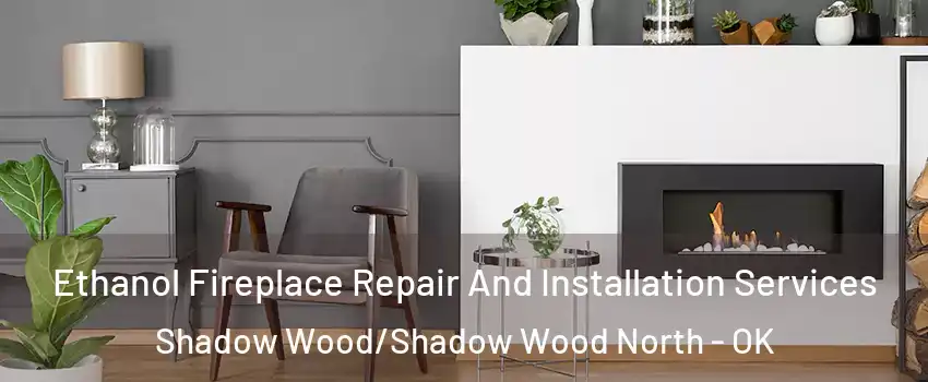 Ethanol Fireplace Repair And Installation Services Shadow Wood/Shadow Wood North - OK