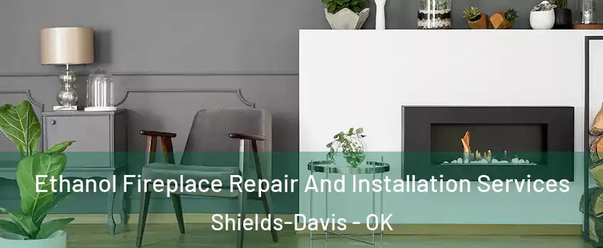 Ethanol Fireplace Repair And Installation Services Shields-Davis - OK